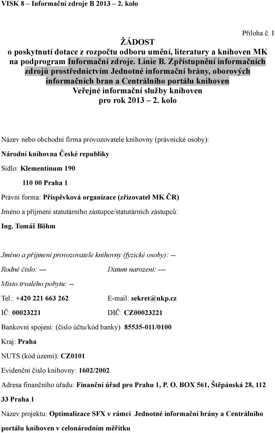 kolo Název nebo obchodní firma provozovatele knihovny (právnické osoby): Národní knihovna České republiky Sídlo: Klementinum 190 110 00 Praha 1 Právní forma: Příspěvková organizace (zřizovatel MK ČR)