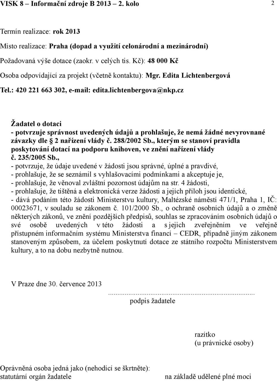 cz Žadatel o dotaci - potvrzuje správnost uvedených údajů a prohlašuje, že nemá žádné nevyrovnané závazky dle 2 nařízení vlády č. 288/2002 Sb.