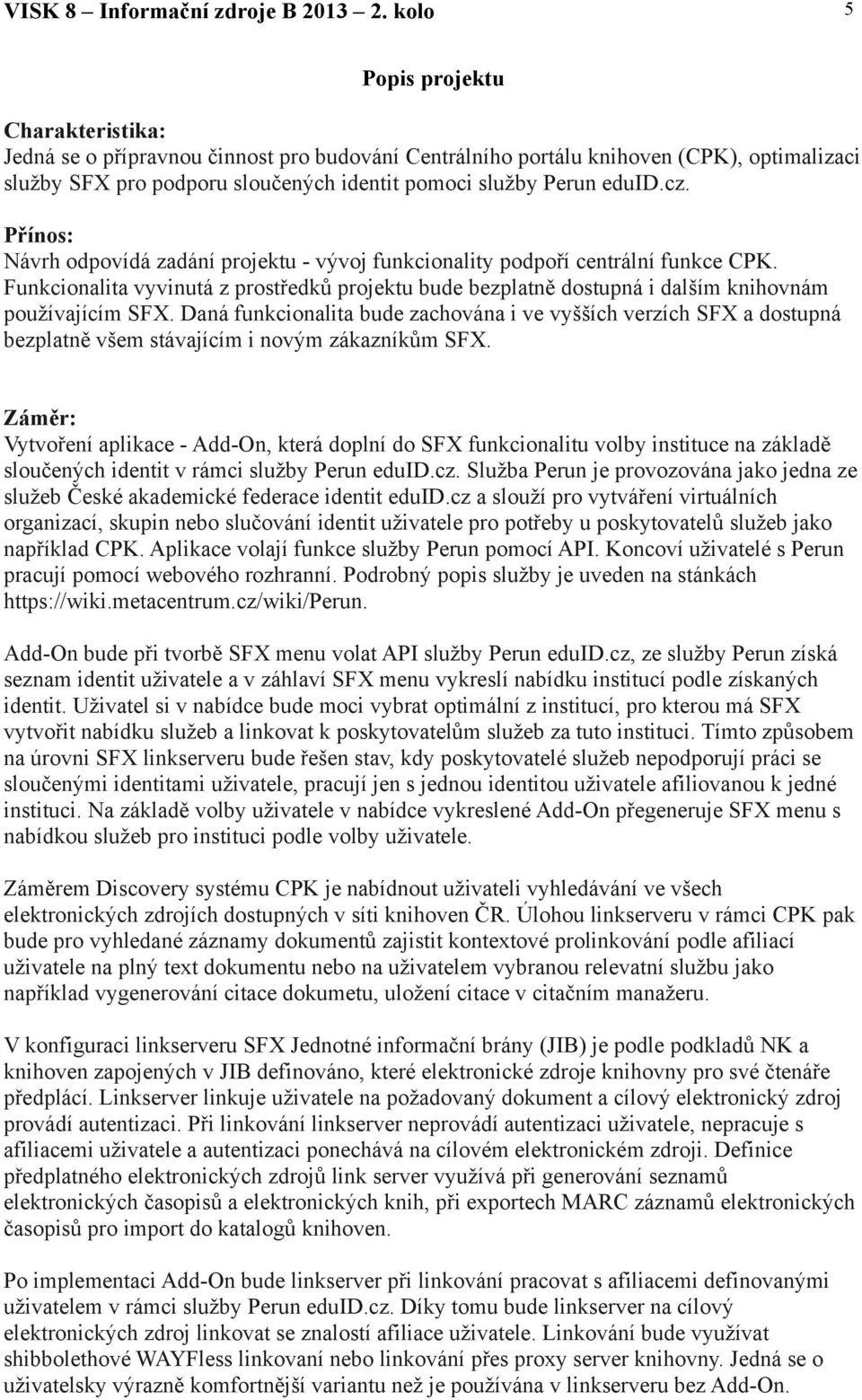 Daná funkcionalita bude zachována i ve vyšších verzích SFX a dostupná bezplatně všem stávajícím i novým zákazníkům SFX.