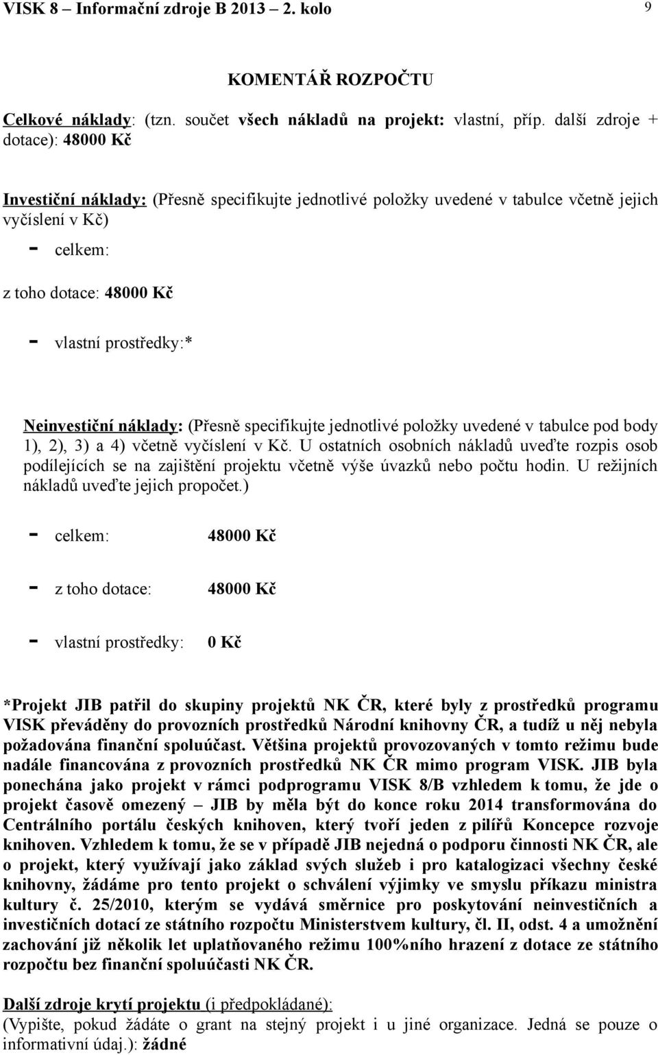 Neinvestiční náklady: (Přesně specifikujte jednotlivé položky uvedené v tabulce pod body 1), 2), 3) a 4) včetně vyčíslení v Kč.