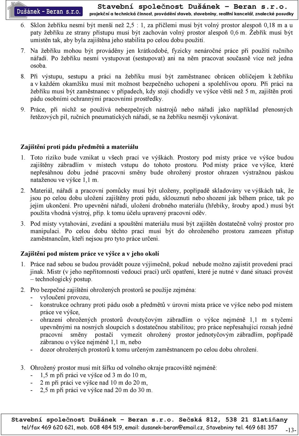 Po žebříku nesmí vystupovat (sestupovat) ani na něm pracovat současně více než jedna osoba. 8.