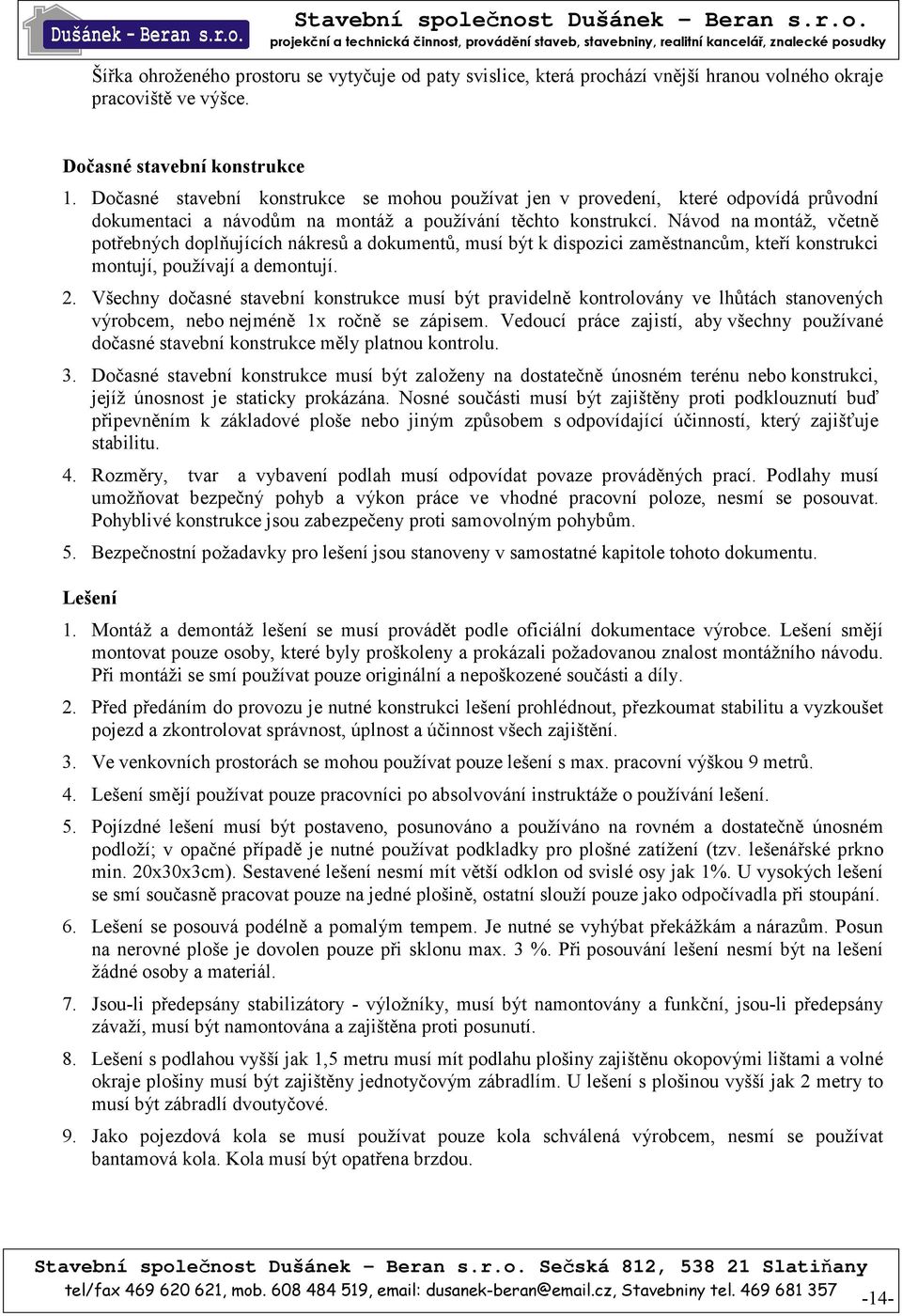 Návod na montáž, včetně potřebných doplňujících nákresů a dokumentů, musí být k dispozici zaměstnancům, kteří konstrukci montují, používají a demontují. 2.