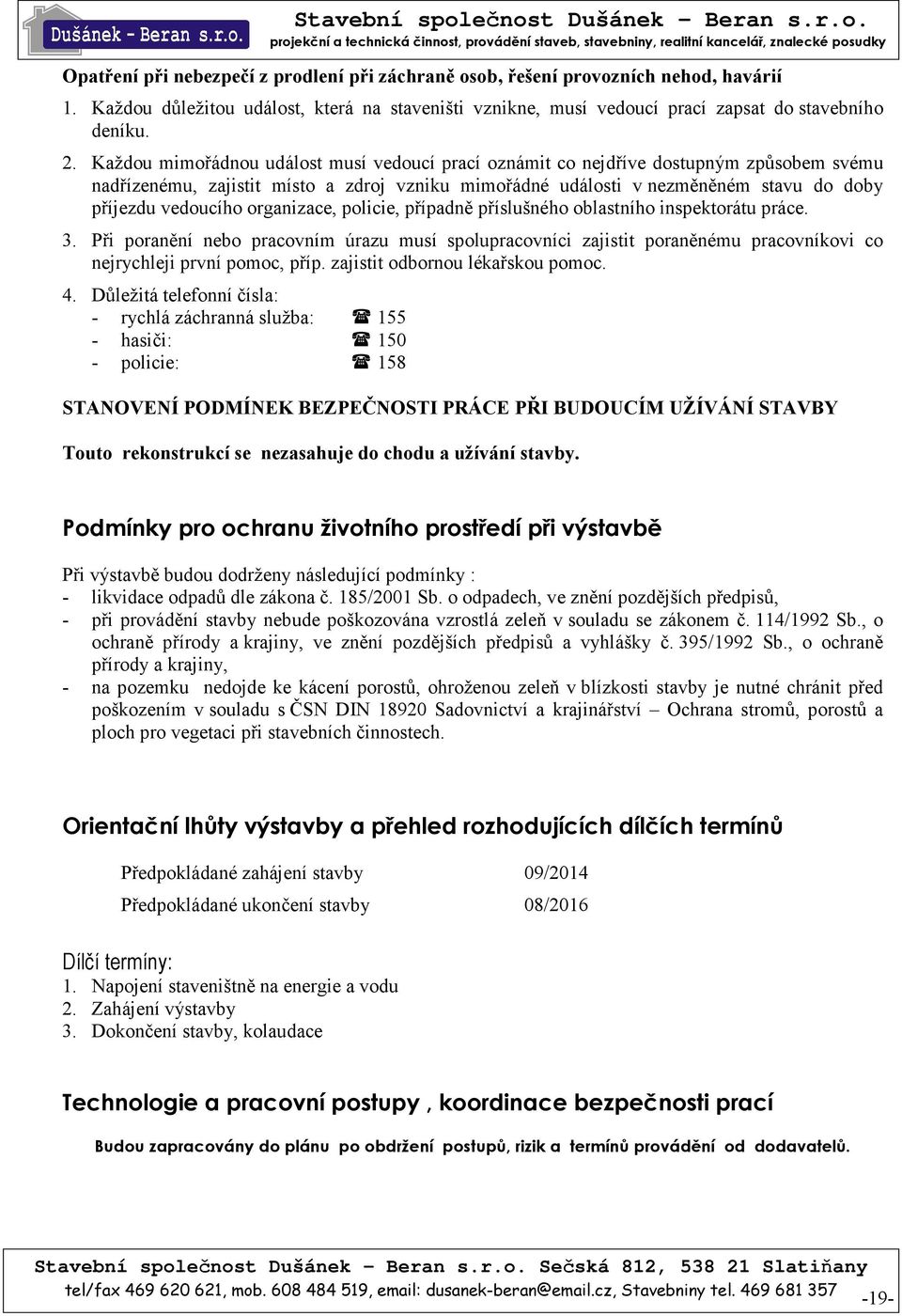 organizace, policie, případně příslušného oblastního inspektorátu práce. 3. Při poranění nebo pracovním úrazu musí spolupracovníci zajistit poraněnému pracovníkovi co nejrychleji první pomoc, příp.