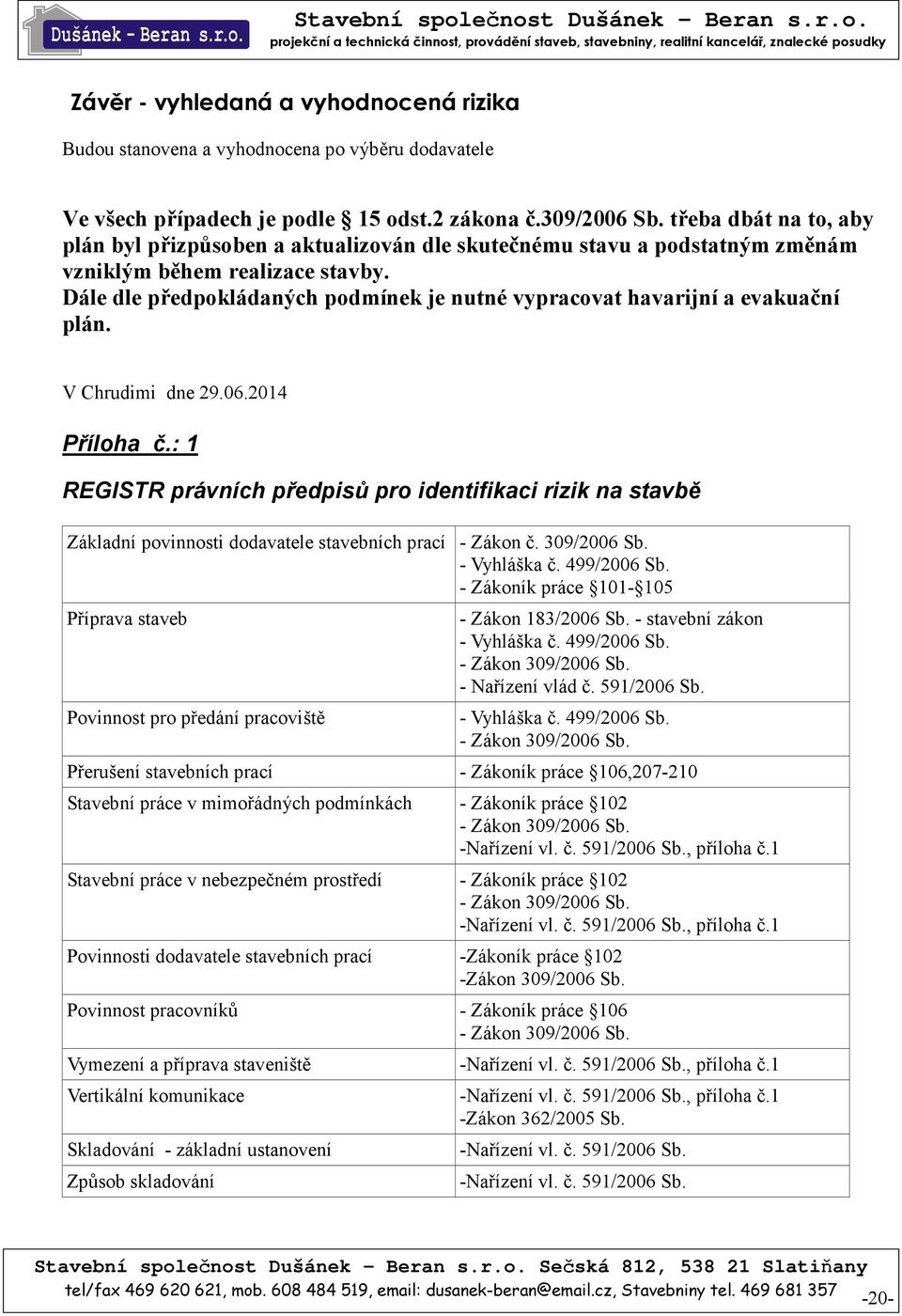 Dále dle předpokládaných podmínek je nutné vypracovat havarijní a evakuační plán. V Chrudimi dne 29.06.2014 Příloha č.