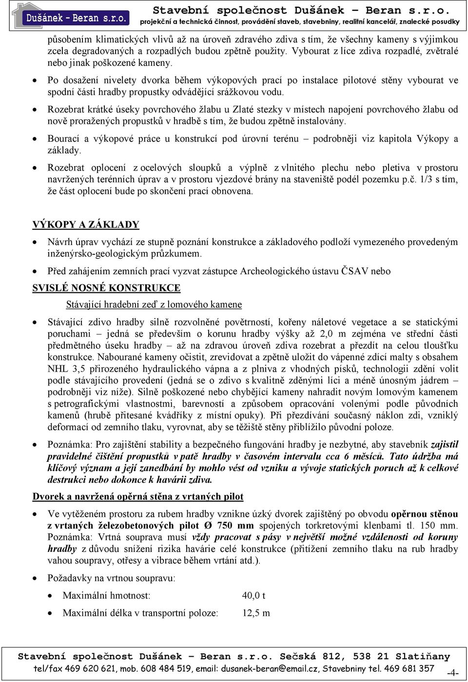 Po dosažení nivelety dvorka během výkopových prací po instalace pilotové stěny vybourat ve spodní části hradby propustky odvádějící srážkovou vodu.