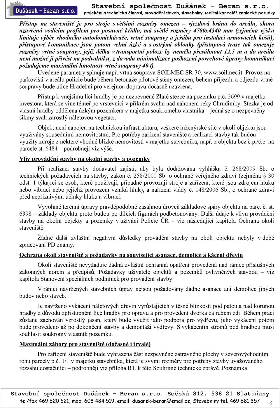 jejíž délka v transportní poloze by neměla přesáhnout 12,5 m a do areálu není možné ji přivést na podvalníku, z důvodu minimalizace poškození povrchové úpravy komunikací požadujeme maximální hmotnost