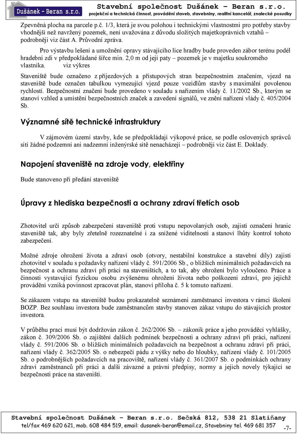 Pro výstavbu lešení a umožnění opravy stávajícího líce hradby bude proveden zábor terénu podél hradební zdi v předpokládané šířce min. 2,0 m od její paty pozemek je v majetku soukromého vlastníka.