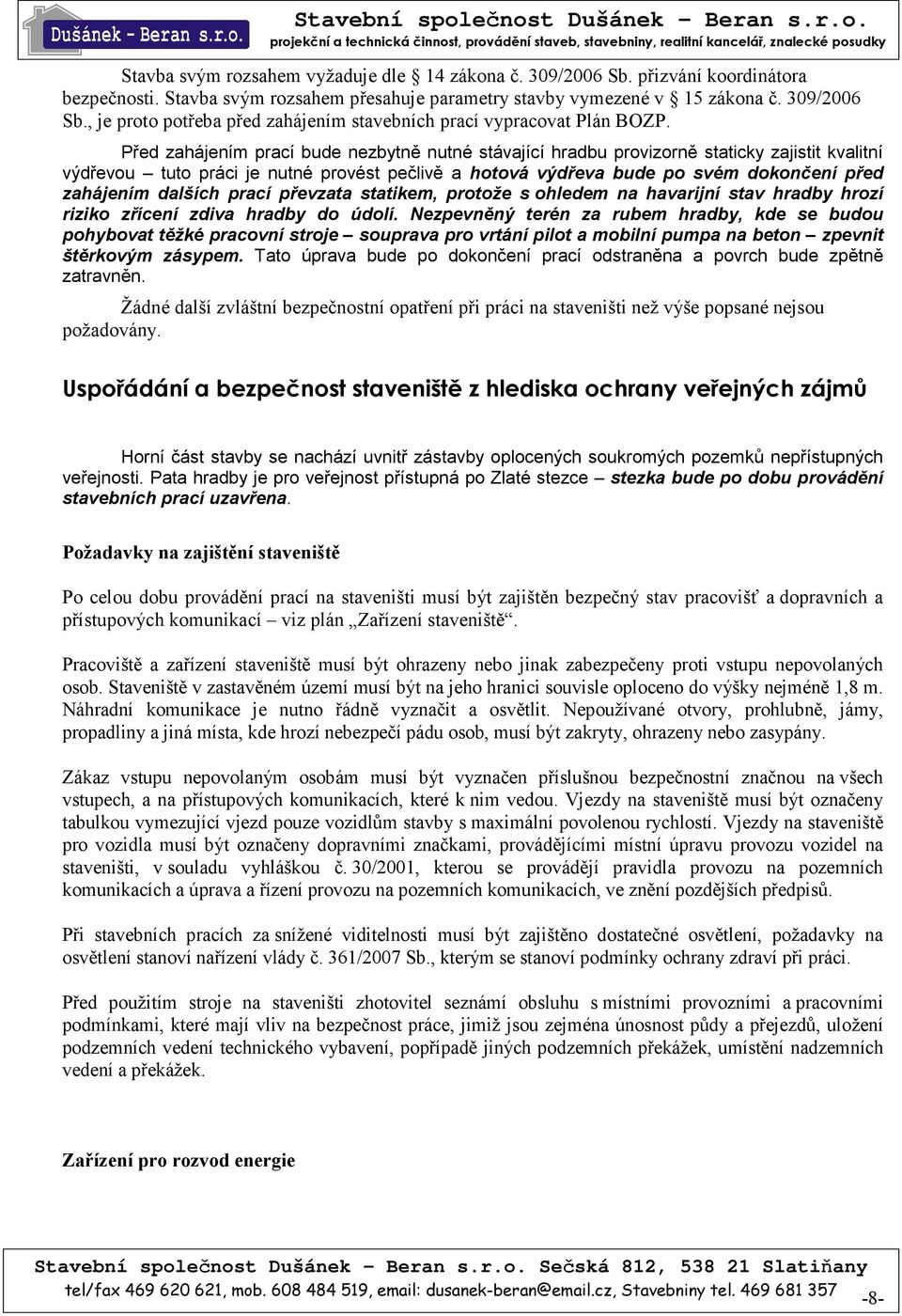 dalších prací převzata statikem, protože s ohledem na havarijní stav hradby hrozí riziko zřícení zdiva hradby do údolí.