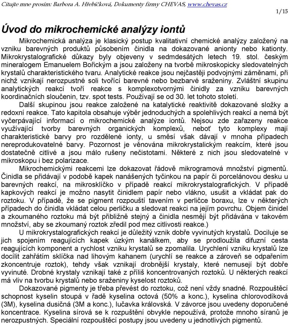 českým mineralogem Emanuelem Bořickým a jsou založeny na tvorbě mikroskopicky sledovatelných krystalů charakteristického tvaru.