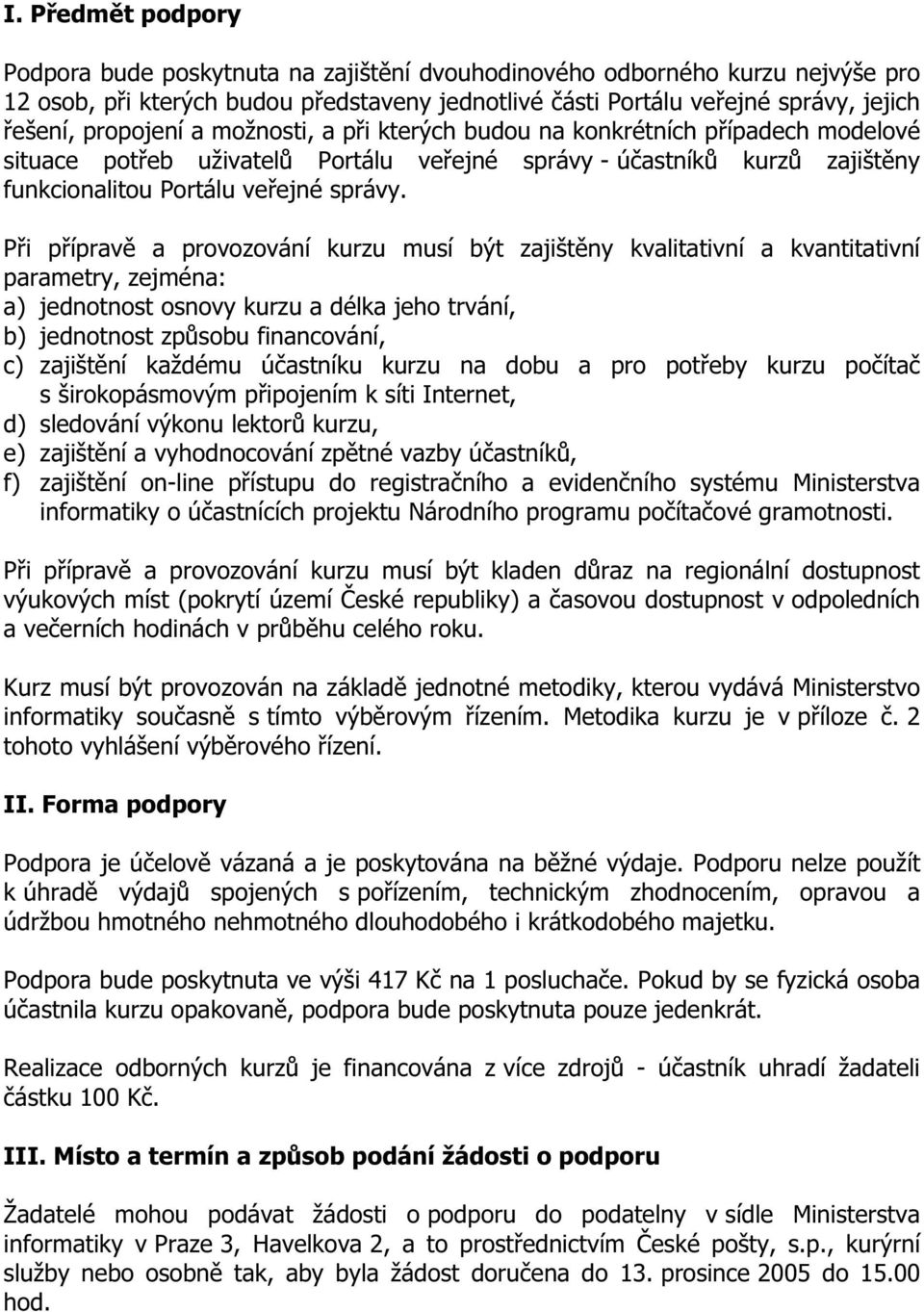 Při přípravě a provozování kurzu musí být zajištěny kvalitativní a kvantitativní parametry, zejména: a) jednotnost osnovy kurzu a délka jeho trvání, b) jednotnost způsobu financování, c) zajištění