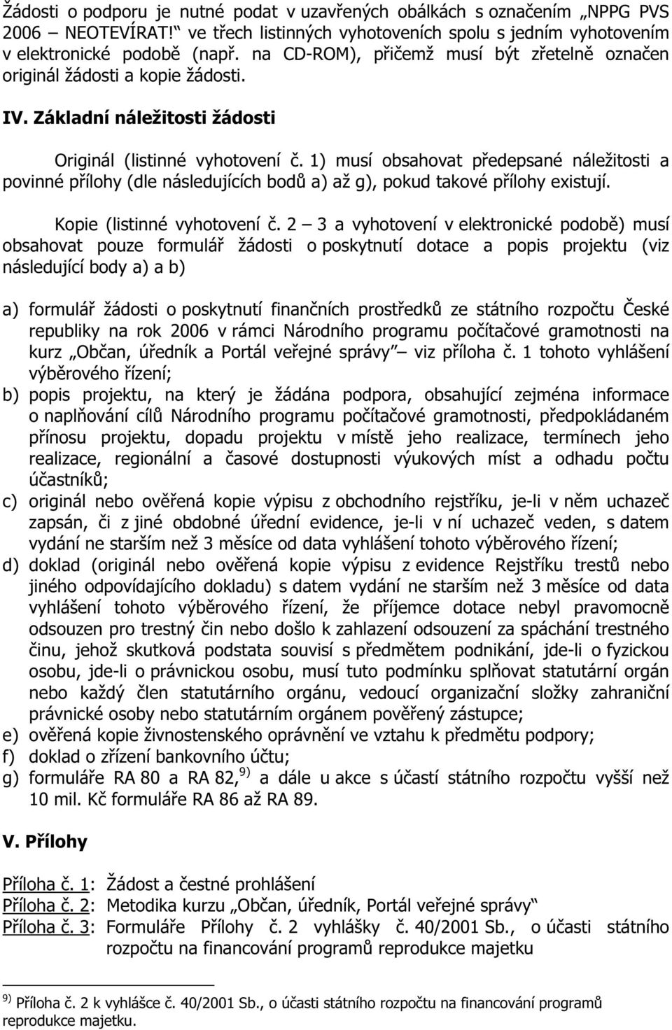 1) musí obsahovat předepsané náležitosti a povinné přílohy (dle následujících bodů a) až g), pokud takové přílohy existují. Kopie (listinné vyhotovení č.