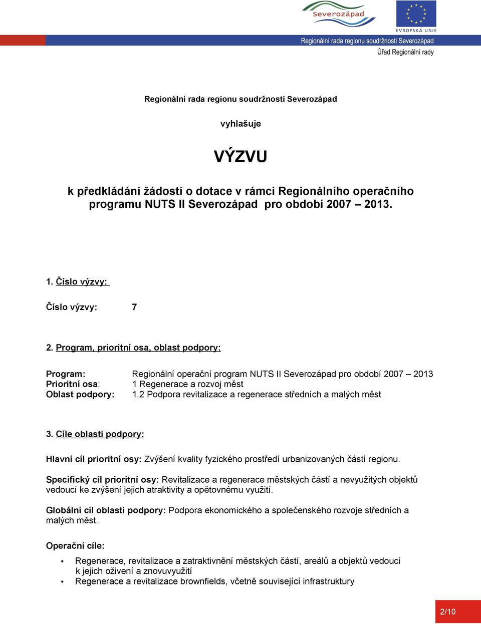 Program, prioritní osa, oblast podpory: Program: Regionální operační program NUTS II Severozápad pro období 2007 2013 Prioritní osa: 1 Regenerace a rozvoj měst Oblast podpory: 1.