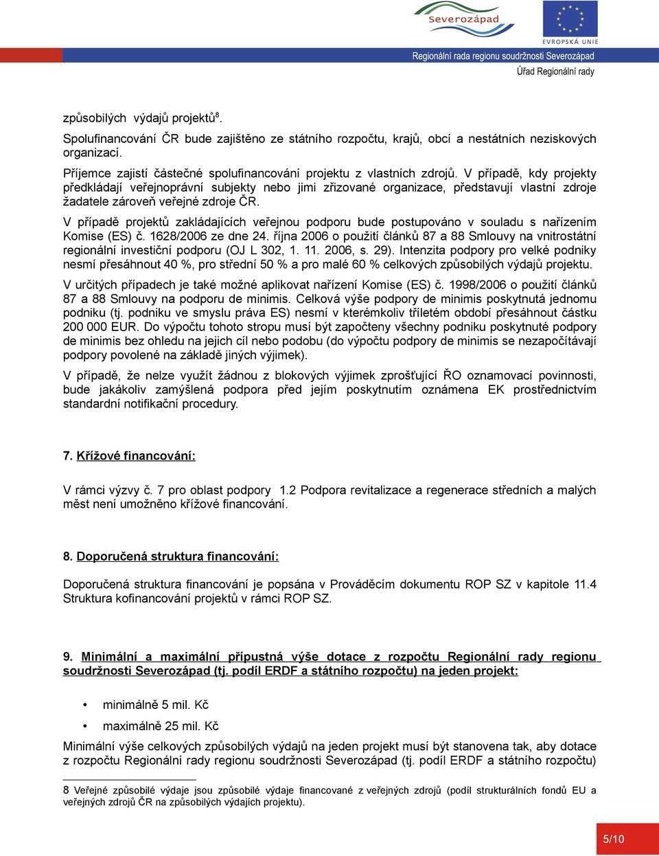 V případě, kdy projekty předkládají veřejnoprávní subjekty nebo jimi zřizované organizace, představují vlastní zdroje žadatele zároveň veřejné zdroje ČR.