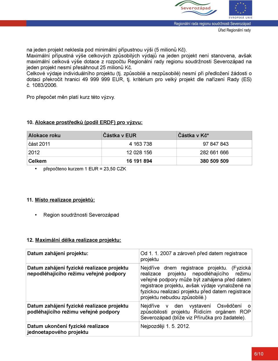 nesmí přesáhnout 25 milionů Kč. Celkové výdaje individuálního projektu (tj. způsobilé a nezpůsobilé) nesmí při předložení žádosti o dotaci překročit hranici 49 999 999 EUR, tj.