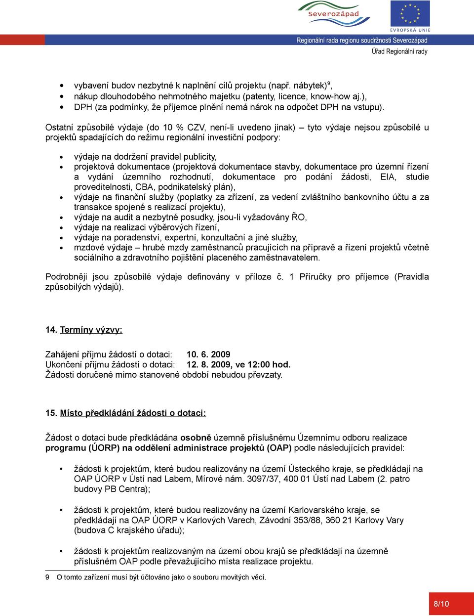 Ostatní způsobilé výdaje (do 10 % CZV, není-li uvedeno jinak) tyto výdaje nejsou způsobilé u projektů spadajících do režimu regionální investiční podpory: výdaje na dodržení pravidel publicity,