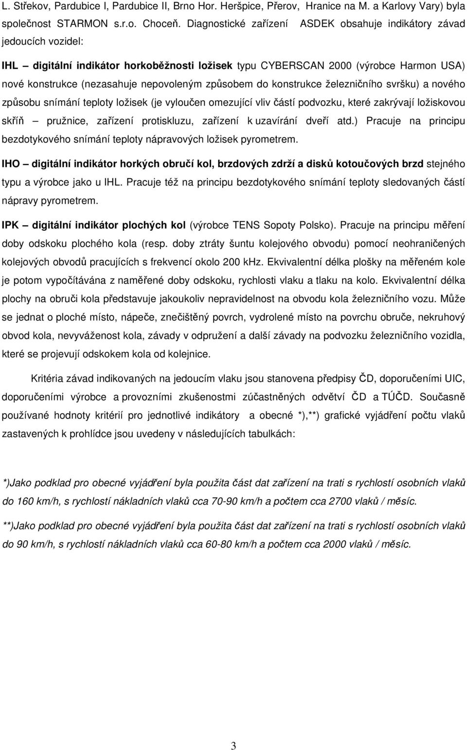 způsobem do konstrukce železničního svršku) a nového způsobu snímání teploty ložisek (je vyloučen omezující vliv částí podvozku, které zakrývají ložiskovou skříň pružnice, zařízení protiskluzu,