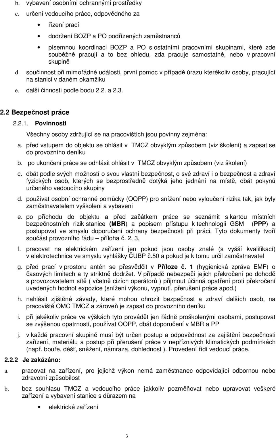 ohledu, zda pracuje samostatně, nebo v pracovní skupině d. součinnost při mimořádné události, první pomoc v případě úrazu kterékoliv osoby, pracující na stanici v daném okamžiku e.