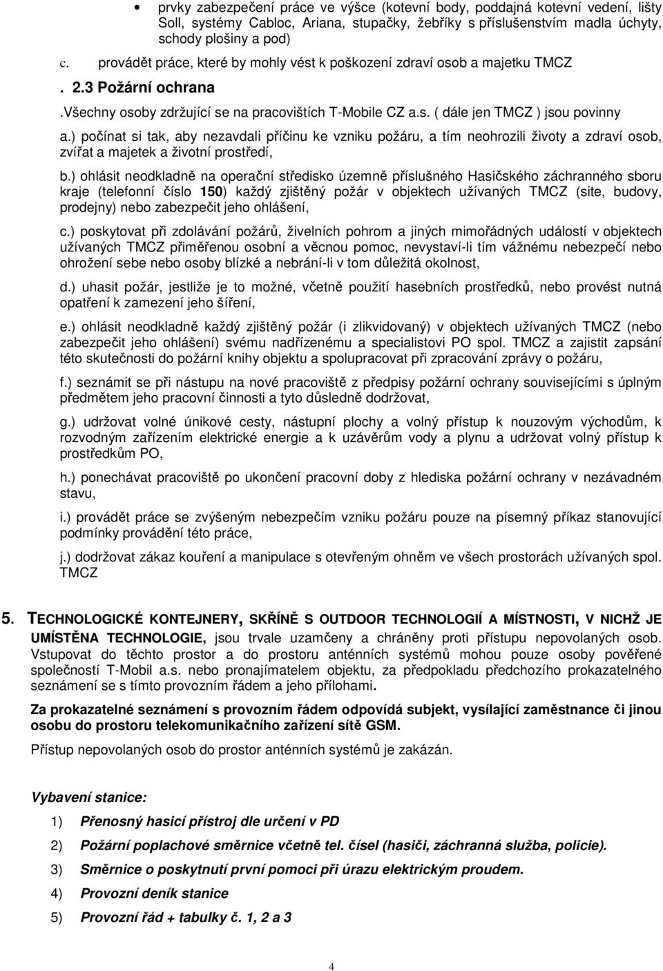 ) počínat si tak, aby nezavdali příčinu ke vzniku požáru, a tím neohrozili životy a zdraví osob, zvířat a majetek a životní prostředí, b.