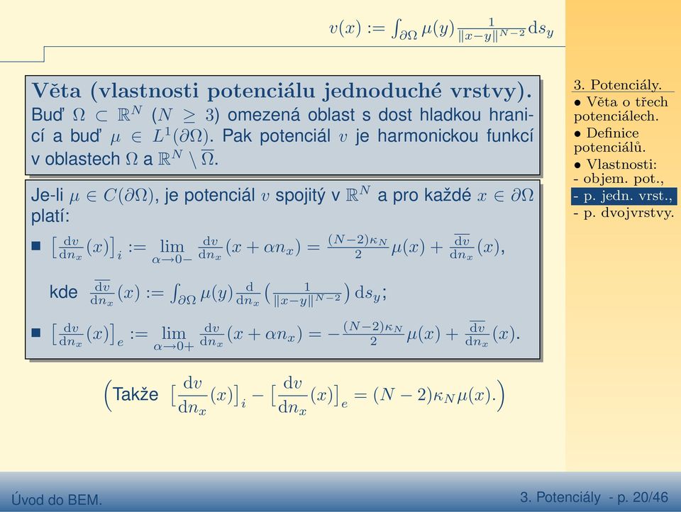 Je-li µ C Ω), je potenciál v spojitý v R N a pro každé x Ω platí: [ dv dn x x) ] dv := lim i α 0 dn x x + αn x ) = N 2)κ N 2 µx) + dv dn x x), kde dv dn x x) := Ω µy) d dn