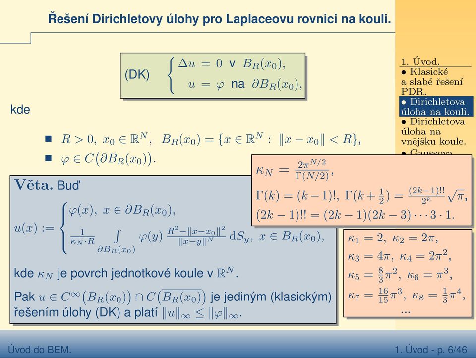 κ N = 2πN/2 ΓN/2), Pak u C B R x 0 ) ) C B R x 0 ) ) je jediným klasickým) řešením úlohy DK) a platí u ϕ.. Úvod. Klasické a slabé řešení PDR. úloha na kouli.