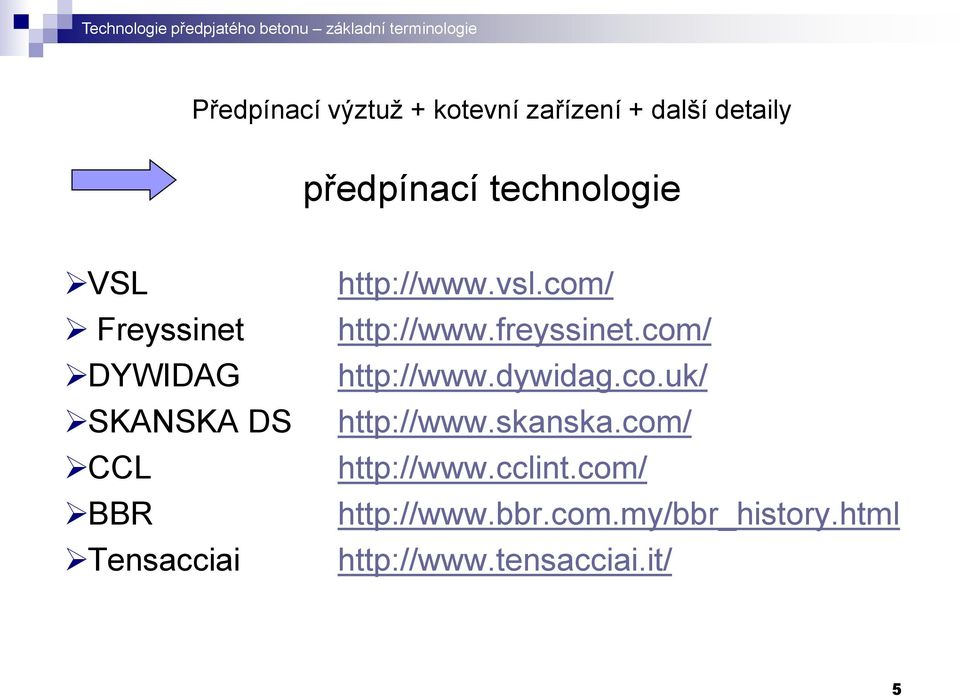 http://www.vsl.com/ http://www.freyssinet.com/ http://www.dywidag.co.uk/ http://www.skanska.