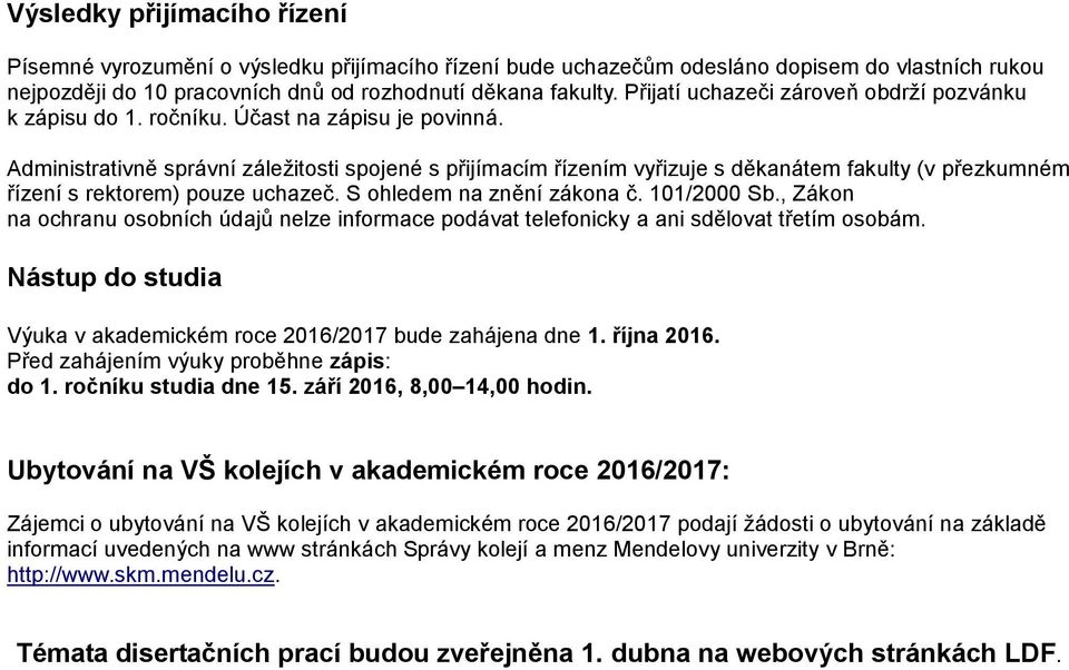 Administrativně správní záležitosti spojené s přijímacím řízením vyřizuje s děkanátem fakulty (v přezkumném řízení s rektorem) pouze uchazeč. S ohledem na znění zákona č. 101/2000 Sb.