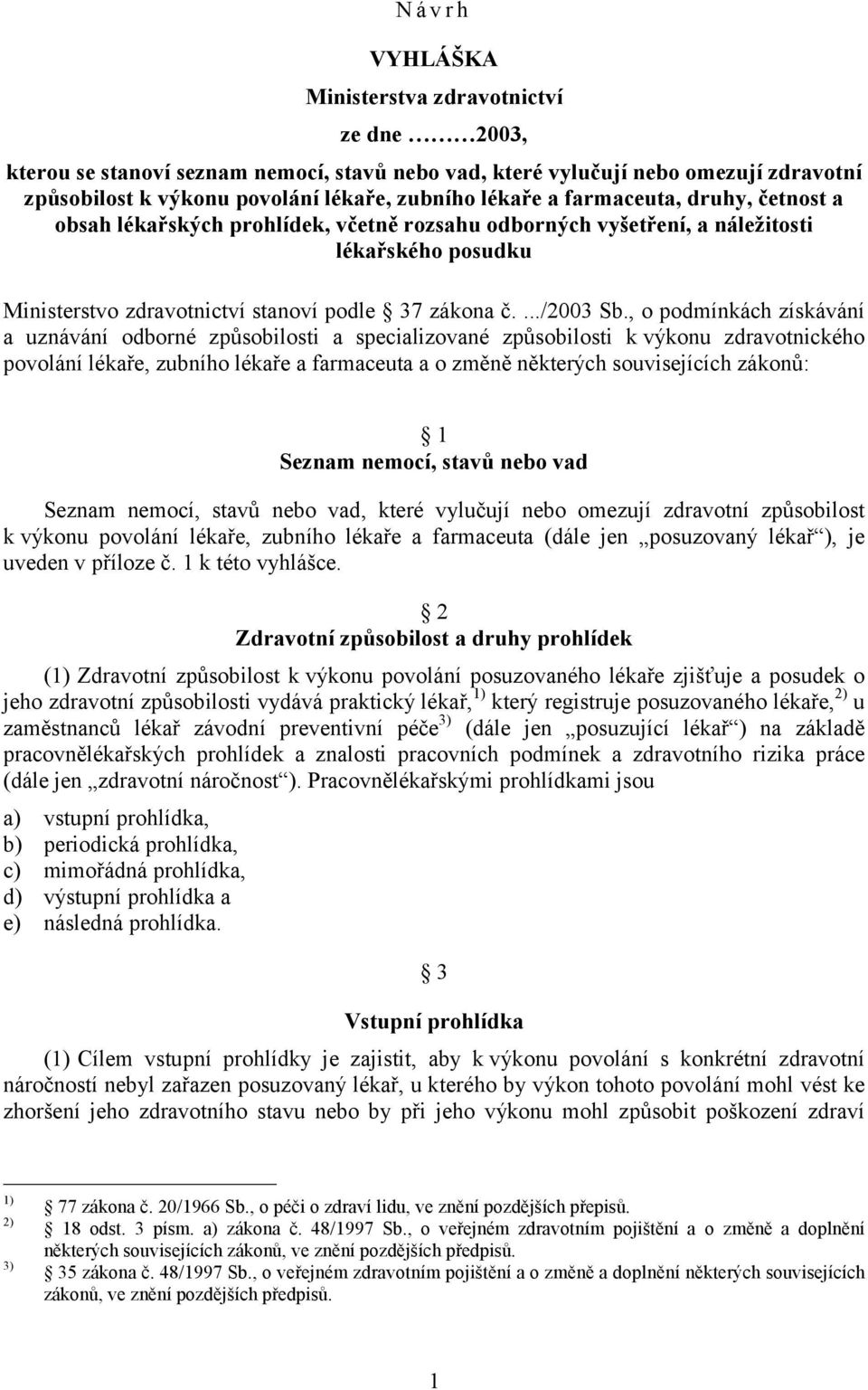 , o podmínkách získávání a uznávání odborné způsobilosti a specializované způsobilosti k výkonu zdravotnického povolání lékaře, zubního lékaře a farmaceuta a o změně některých souvisejících zákonů: 1