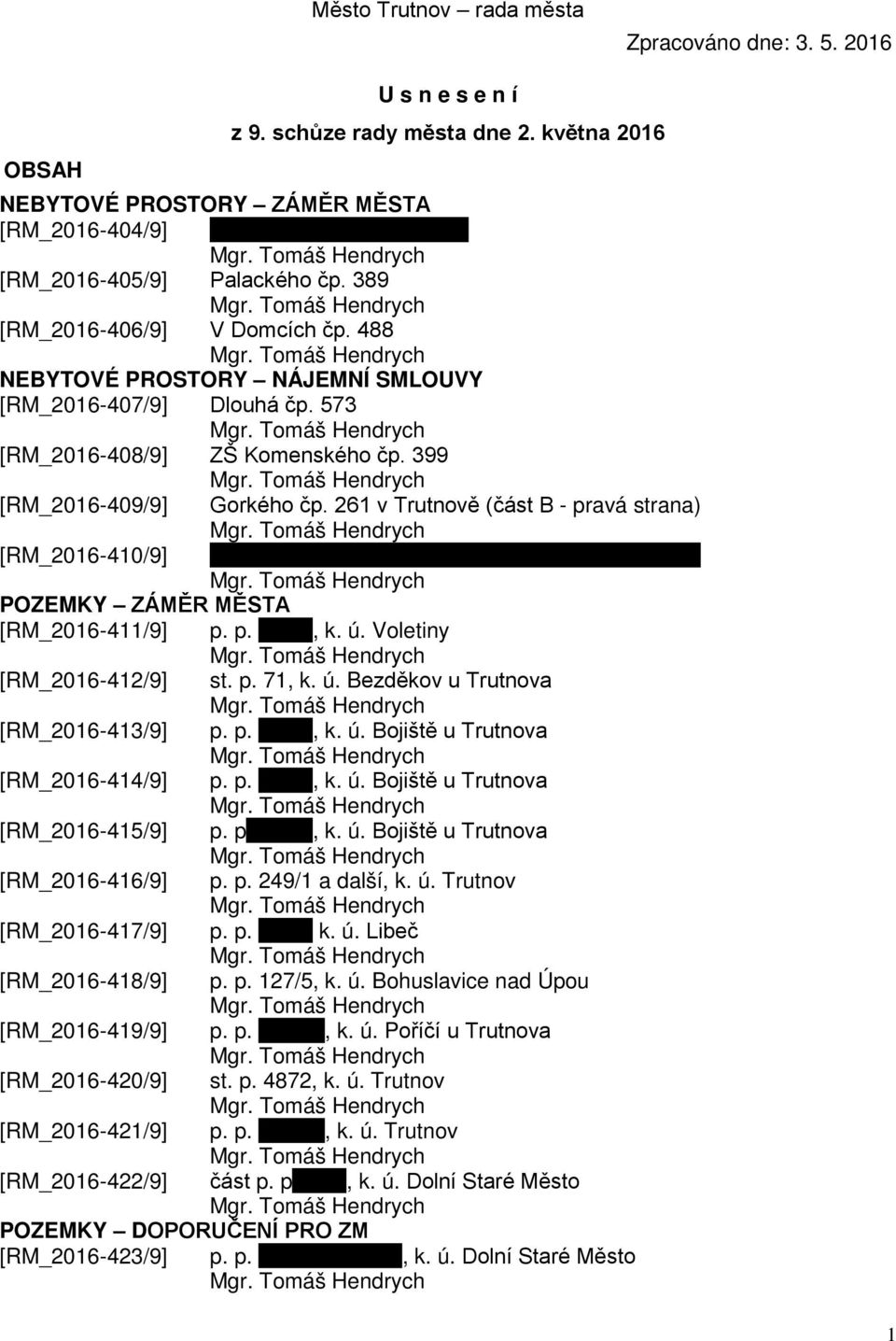 261 v Trutnově (část B - pravá strana) [RM_2016-410/9] POZEMKY ZÁMĚR MĚSTA [RM_2016-411/9] p. p., k. ú. Voletiny [RM_2016-412/9] st. p. 71, k. ú. Bezděkov u Trutnova [RM_2016-413/9] p. p., k. ú. Bojiště u Trutnova [RM_2016-414/9] p.