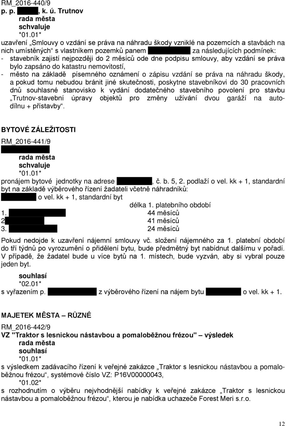 2 měsíců ode dne podpisu smlouvy, aby vzdání se práva bylo zapsáno do katastru nemovitostí, - město na základě písemného oznámení o zápisu vzdání se práva na náhradu škody, a pokud tomu nebudou