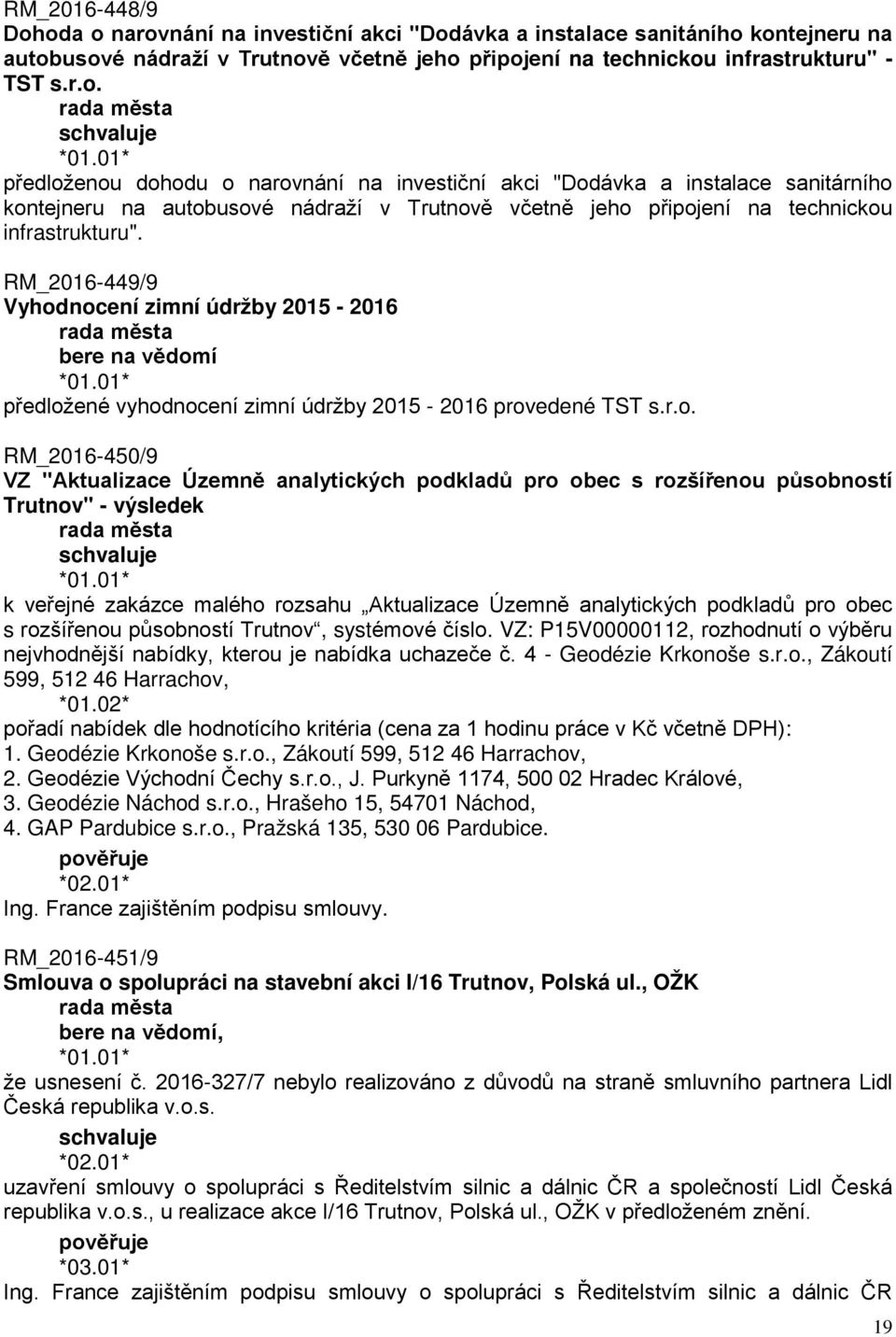 nocení zimní údržby 2015-2016 bere na vědomí předložené vyhodnocení zimní údržby 2015-2016 provedené TST s.r.o. RM_2016-450/9 VZ "Aktualizace Územně analytických podkladů pro obec s rozšířenou