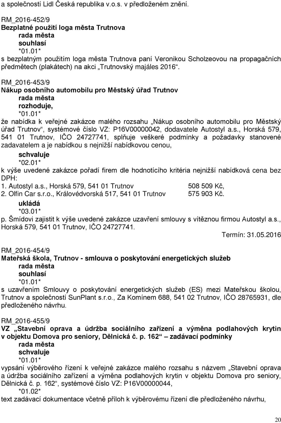 RM_2016-453/9 Nákup osobního automobilu pro Městský úřad Trutnov rozhoduje, že nabídka k veřejné zakázce malého rozsahu Nákup osobního automobilu pro Městský úřad Trutnov, systémové číslo VZ: