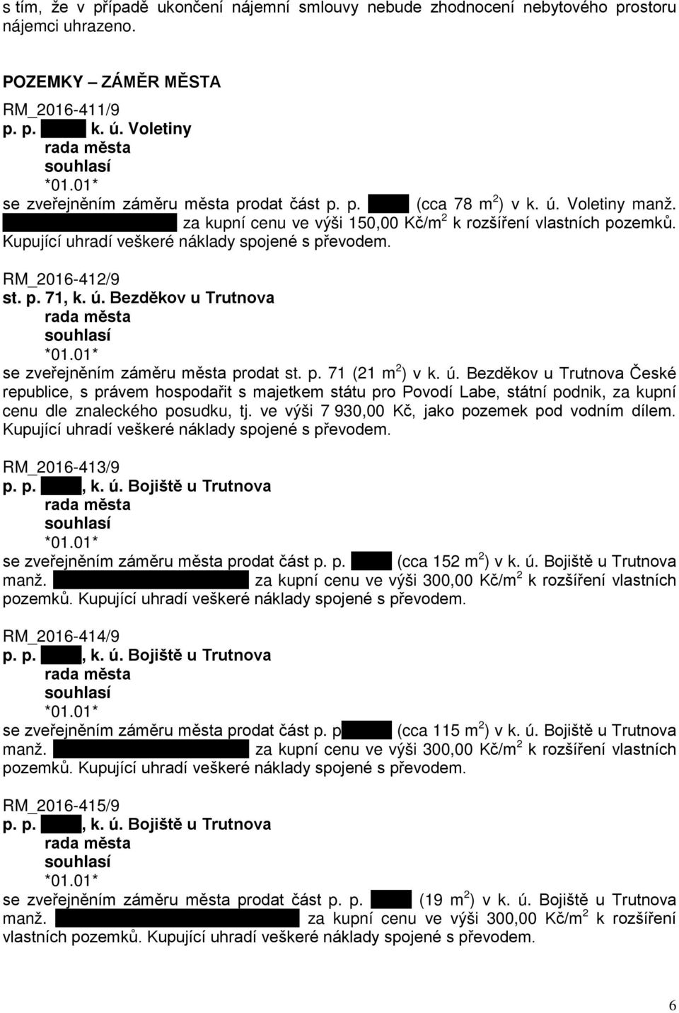 p. 71 (21 m 2 ) v k. ú. Bezděkov u Trutnova České republice, s právem hospodařit s majetkem státu pro Povodí Labe, státní podnik, za kupní cenu dle znaleckého posudku, tj.