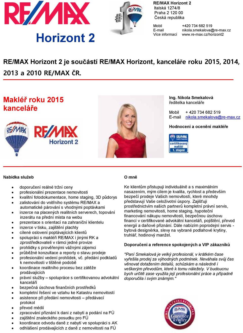Nikola Smekalová ředitelka kanceláře Mobil + 420 734 682 519 E-mail nikola.smekalova@re-max.
