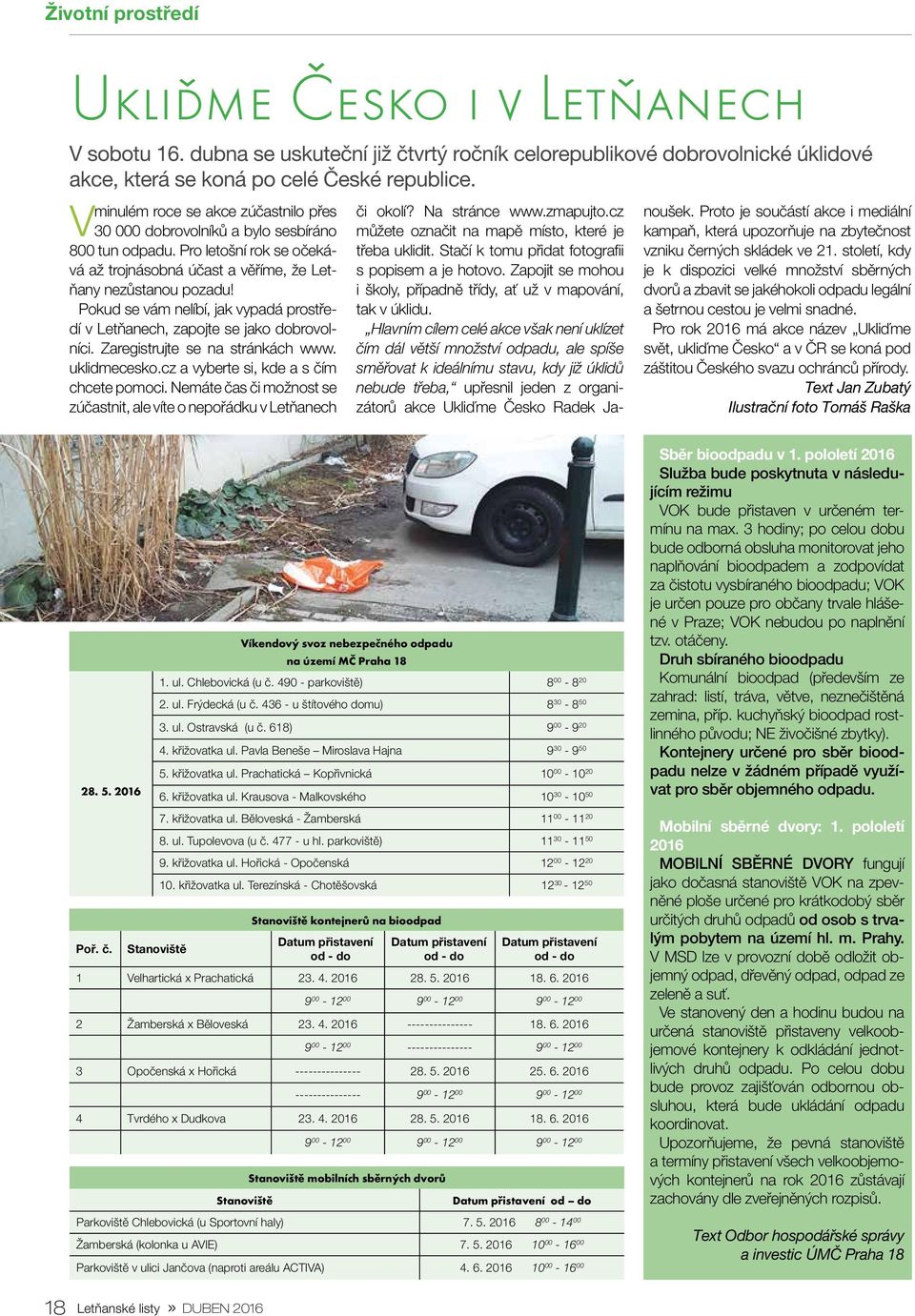 Pokud se vám nelíbí, jak vypadá prostředí v Letňanech, zapojte se jako dobrovolníci. Zaregistrujte se na stránkách www. uklidmecesko.cz a vyberte si, kde a s čím chcete pomoci.