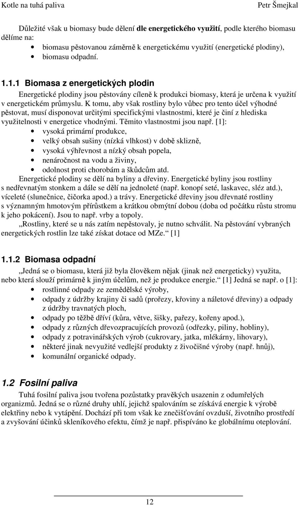 K tomu, aby však rostliny bylo vůbec pro tento účel výhodné pěstovat, musí disponovat určitými specifickými vlastnostmi, které je činí z hlediska využitelnosti v energetice vhodnými.