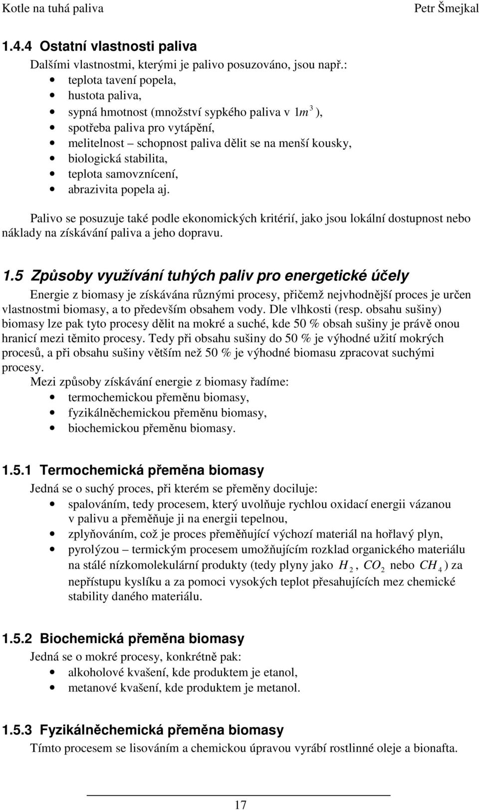 teplota samovznícení, abrazivita popela aj. Palivo se posuzuje také podle ekonomických kritérií, jako jsou lokální dostupnost nebo náklady na získávání paliva a jeho dopravu. 1.