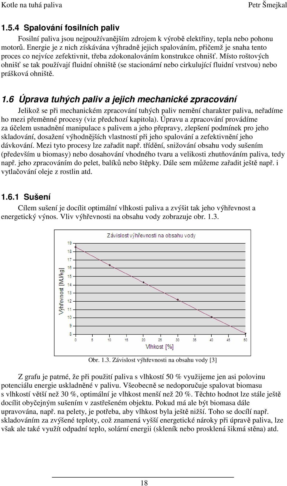 Místo roštových ohnišť se tak používají fluidní ohniště (se stacionární nebo cirkulující fluidní vrstvou) nebo prášková ohniště. 1.