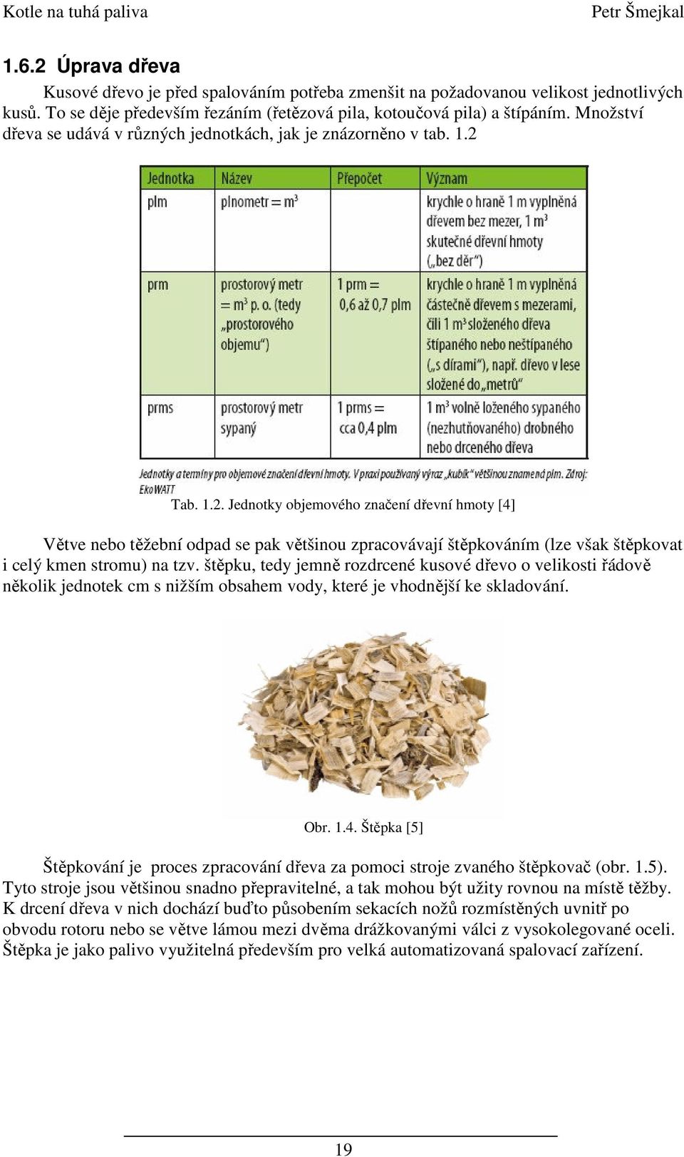 Tab. 1.2. Jednotky objemového značení dřevní hmoty [4] Větve nebo těžební odpad se pak většinou zpracovávají štěpkováním (lze však štěpkovat i celý kmen stromu) na tzv.