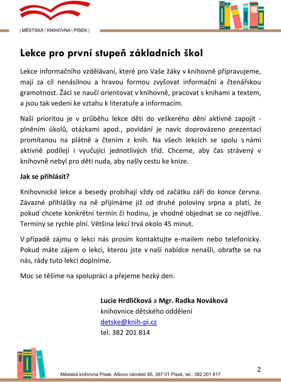 Naší prioritou je v průběhu lekce děti do veškerého dění aktivně zapojit - plněním úkolů, otázkami apod., povídání je navíc doprovázeno prezentací promítanou na plátně a čtením z knih.