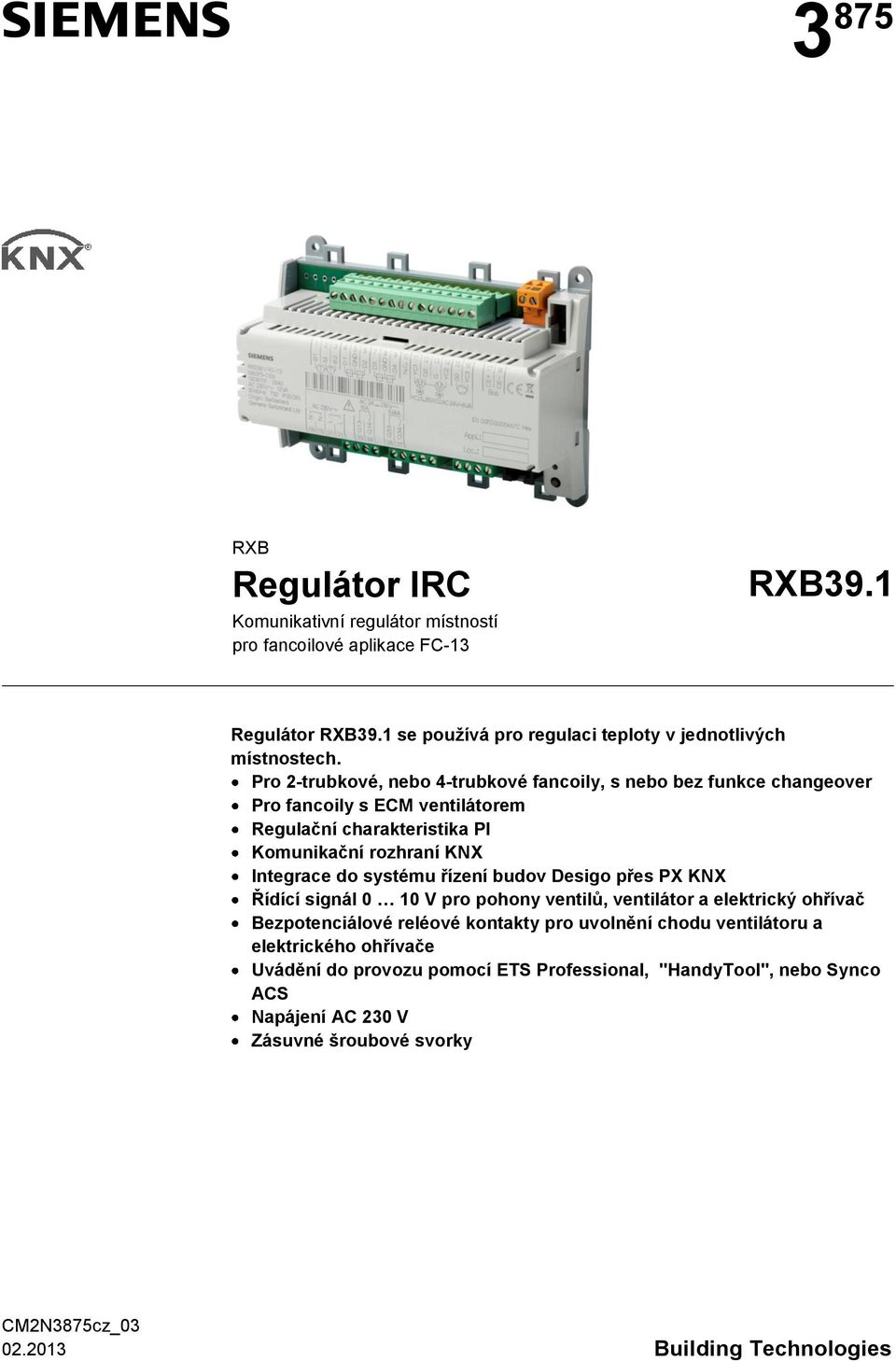 systému řízení budov Desigo přes PX KNX Řídící signál 0 10 V pro pohony ventilů, ventilátor a elektrický ohřívač Bezpotenciálové reléové kontakty pro uvolnění chodu