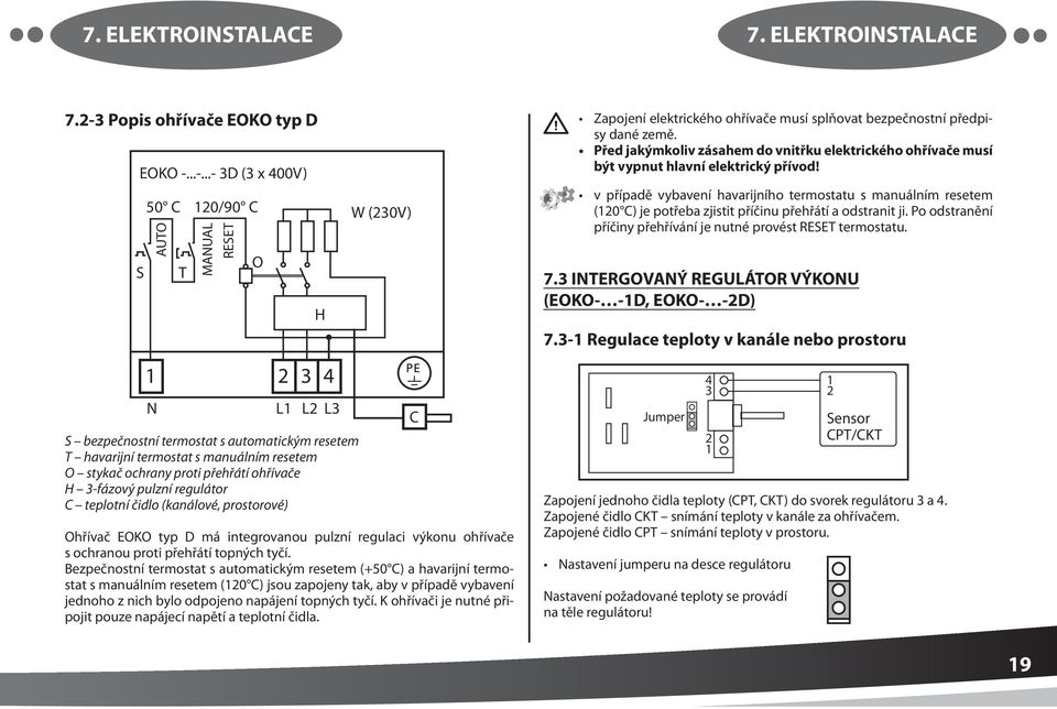 ..-...- 3D (3 x 400V) S 50 20/90 W (230V) 2 3 4 T MAUAL O H L L2 L3 S bezpečnostní termostat s automatickým resetem T havarijní termostat s manuálním resetem O stykač ochrany proti přehřátí ohřívače