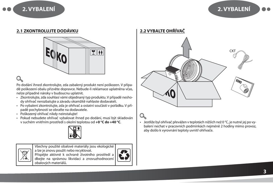 V případě neshody ohřívač nerozbalujte a závadu okamžitě nahlaste dodavateli. Po vybalení zkontrolujte, zda je ohřívač a ostatní součásti v pořádku. V případě pochybností se obraťte na dodavatele.