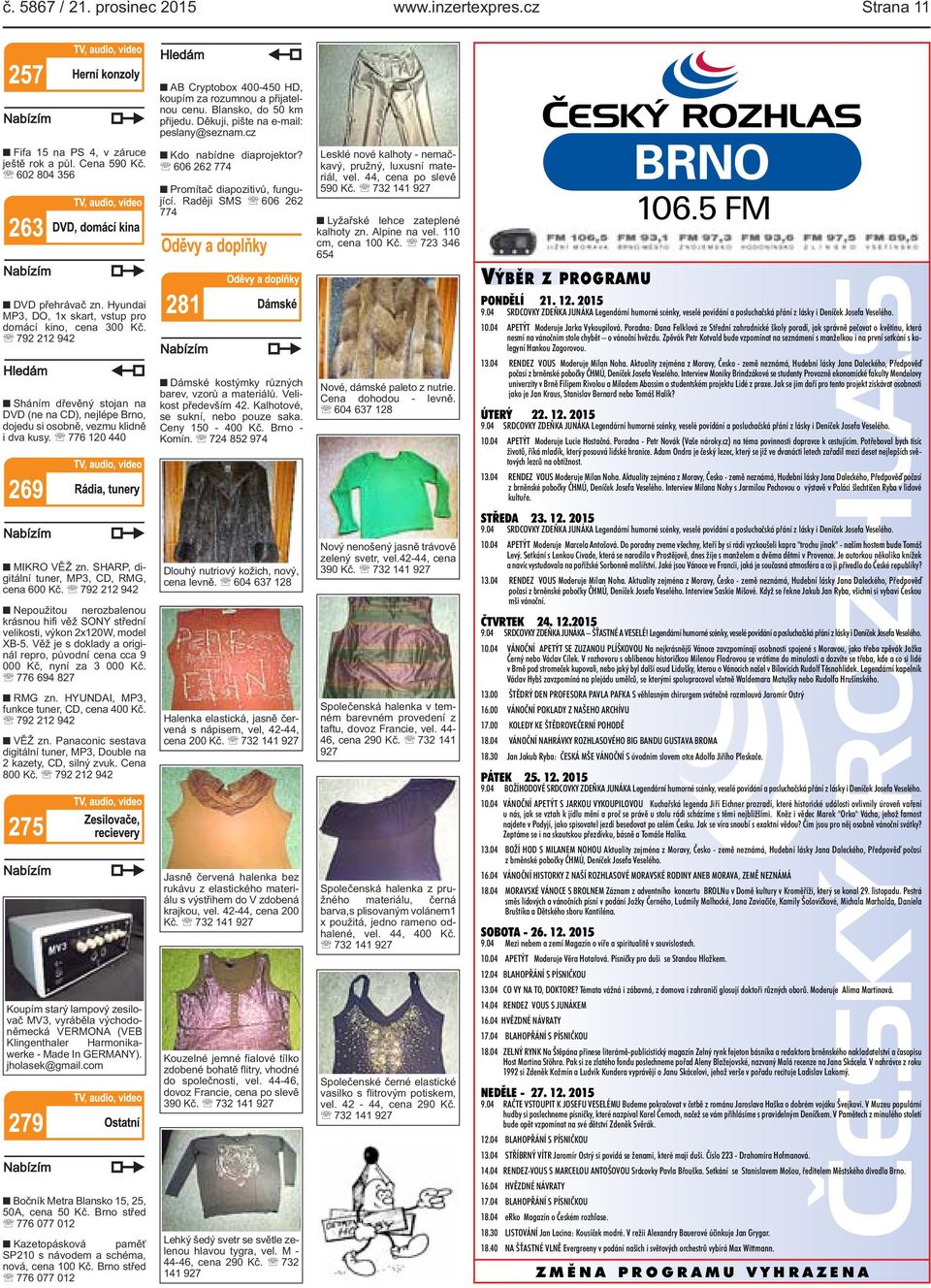 Raději SMS 606 262 774 Lesklé nové kalhoty - nemačkavý, pružný, luxusní materiál, vel. 44, cena po slevě 590 Kč. Lyžařské lehce zateplené kalhoty zn. Alpine na vel. 110 cm, cena 100 Kč.