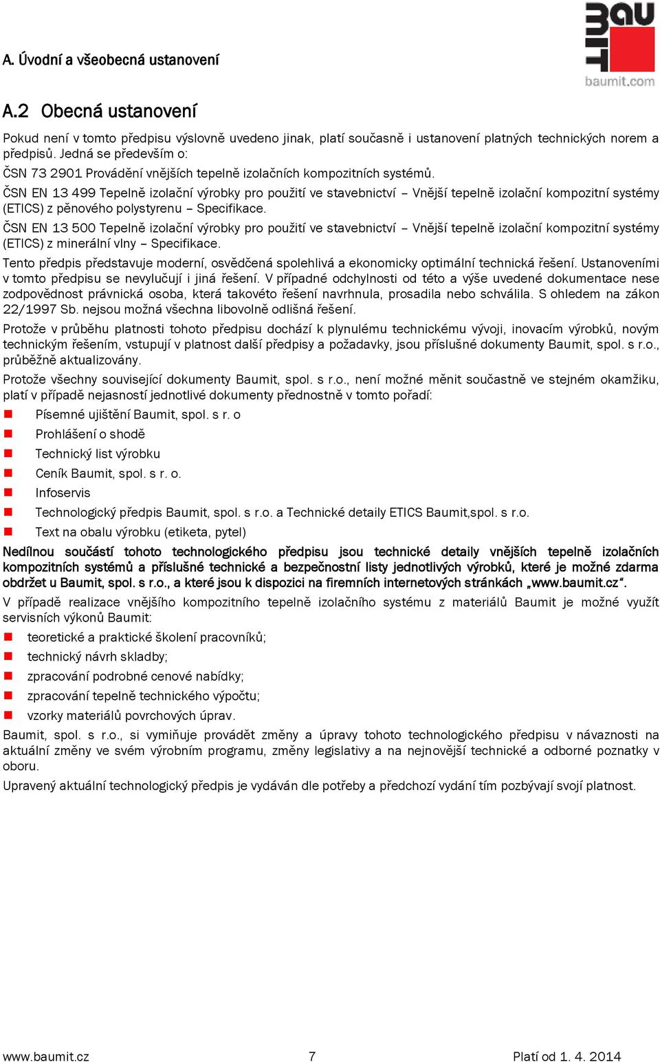 ČSN EN 13 499 Tepelně izolační výrobky pro použití ve stavebnictví Vnější tepelně izolační kompozitní systémy (ETICS) z pěnového polystyrenu Specifikace.