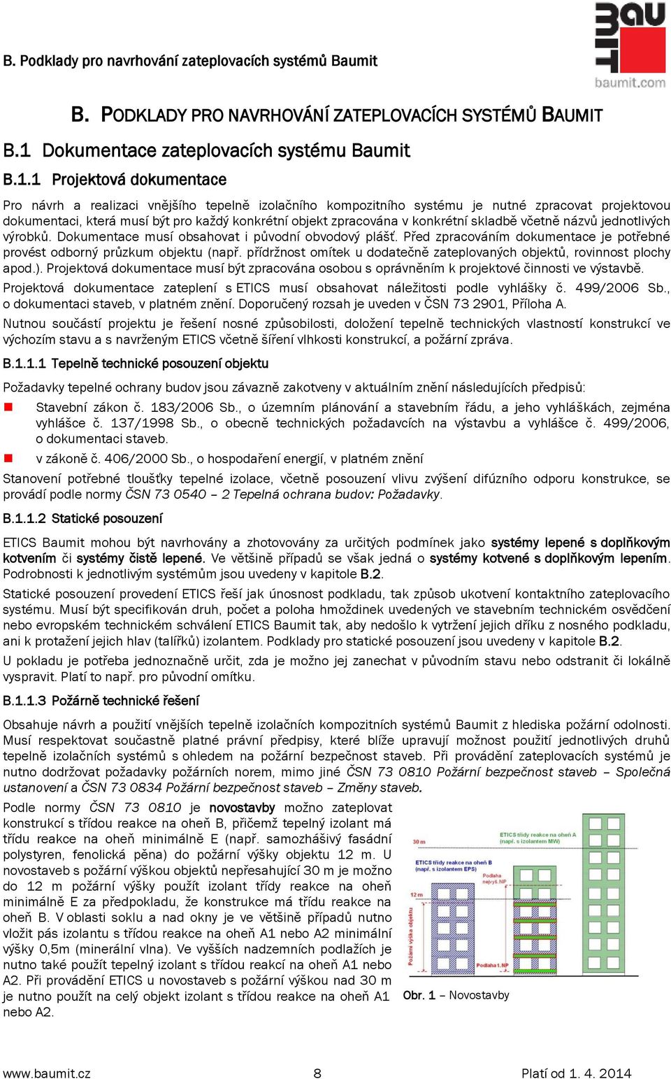 1 Projektová dokumentace Pro návrh a realizaci vnějšího tepelně izolačního kompozitního systému je nutné zpracovat projektovou dokumentaci, která musí být pro každý konkrétní objekt zpracována v