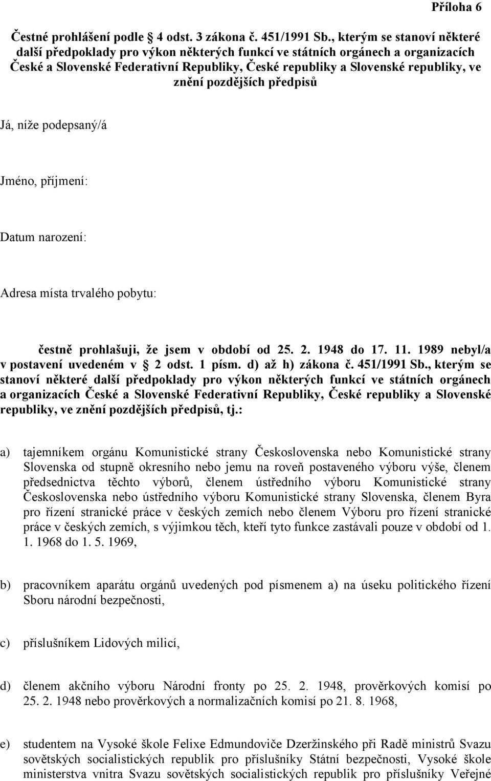 pozdějších předpisů Já, níže podepsaný/á Jméno, příjmení: Datum narození: Adresa místa trvalého pobytu: čestně prohlašuji, že jsem v období od 25. 2. 1948 do 17. 11.