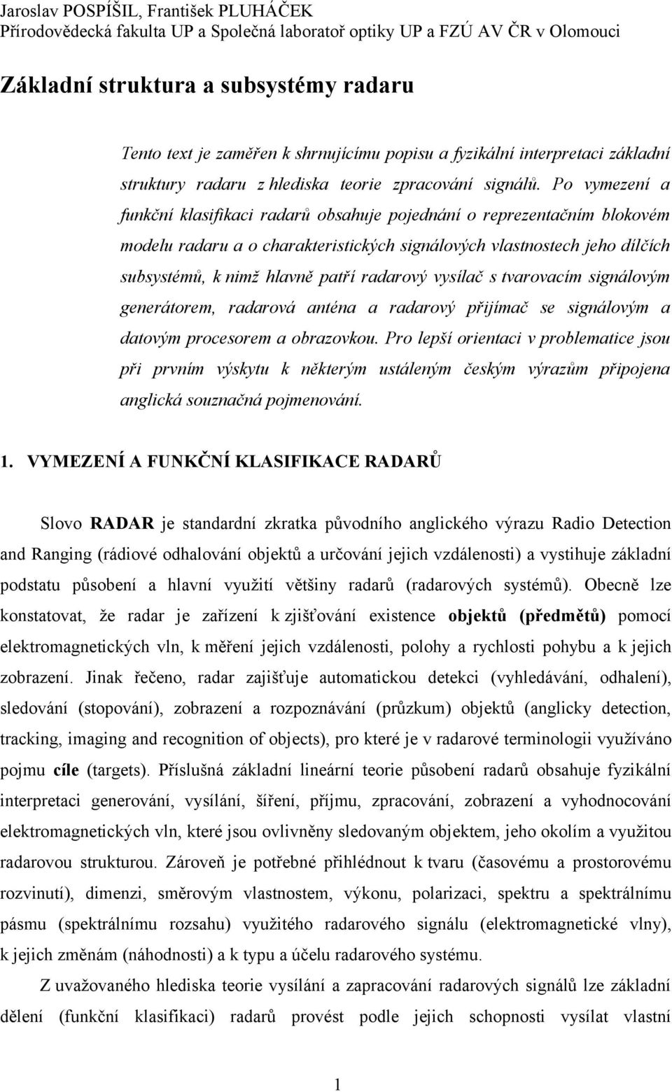 Po vymezení a funkční klasifikaci radarů obsahuje pojednání o reprezentačním blokovém modelu radaru a o charakteristických signálových vlastnostech jeho dílčích subsystémů, k nimž hlavně patří