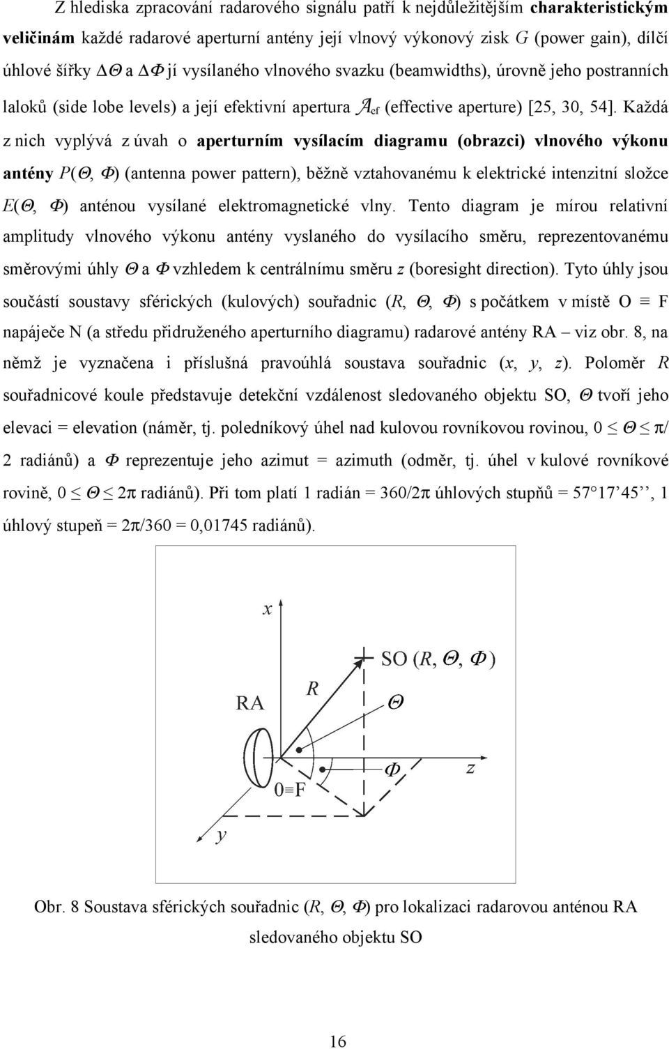 Každá z nich vyplývá z úvah o aperturním vysílacím diagramu (obrazci) vlnového výkonu antény P(Θ, Φ) (antenna power pattern), běžně vztahovanému k elektrické intenzitní složce E(Θ, Φ) anténou