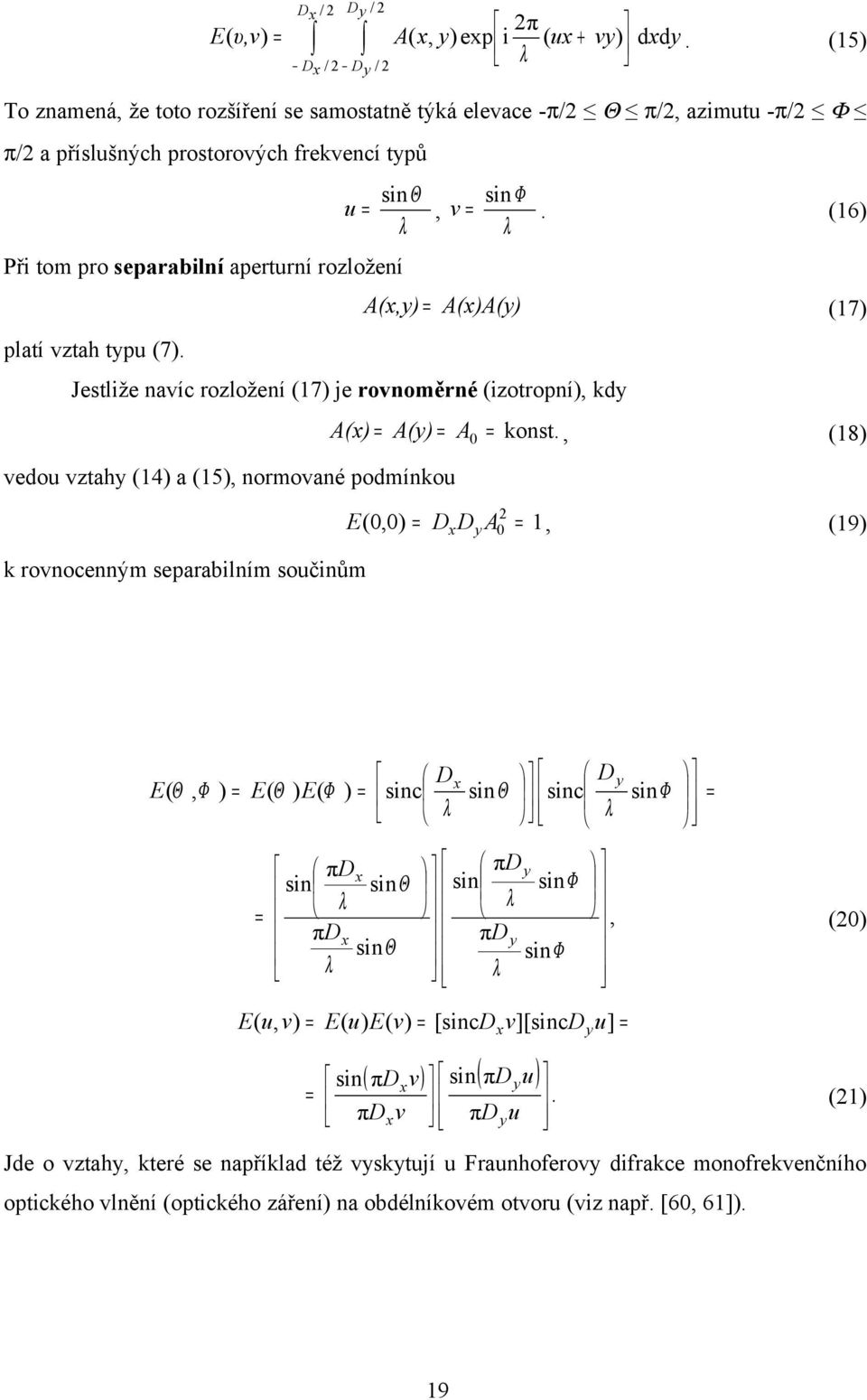 λ λ (16) Při tom pro separabilní aperturní rozložení A(x,y) = A(x)A(y) (17) platí vztah typu (7). Jestliže navíc rozložení (17) je rovnoměrné (izotropní), kdy A(x) = A(y) = A0 = konst.