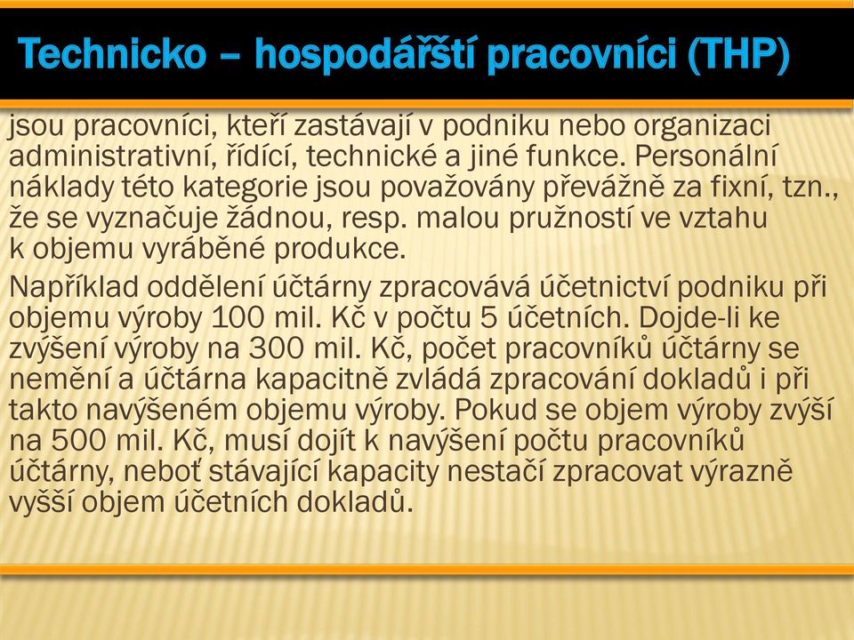 Například oddělení účtárny zpracovává účetnictví podniku při objemu výroby 100 mil. Kč v počtu 5 účetních. Dojde-li ke zvýšení výroby na 300 mil.